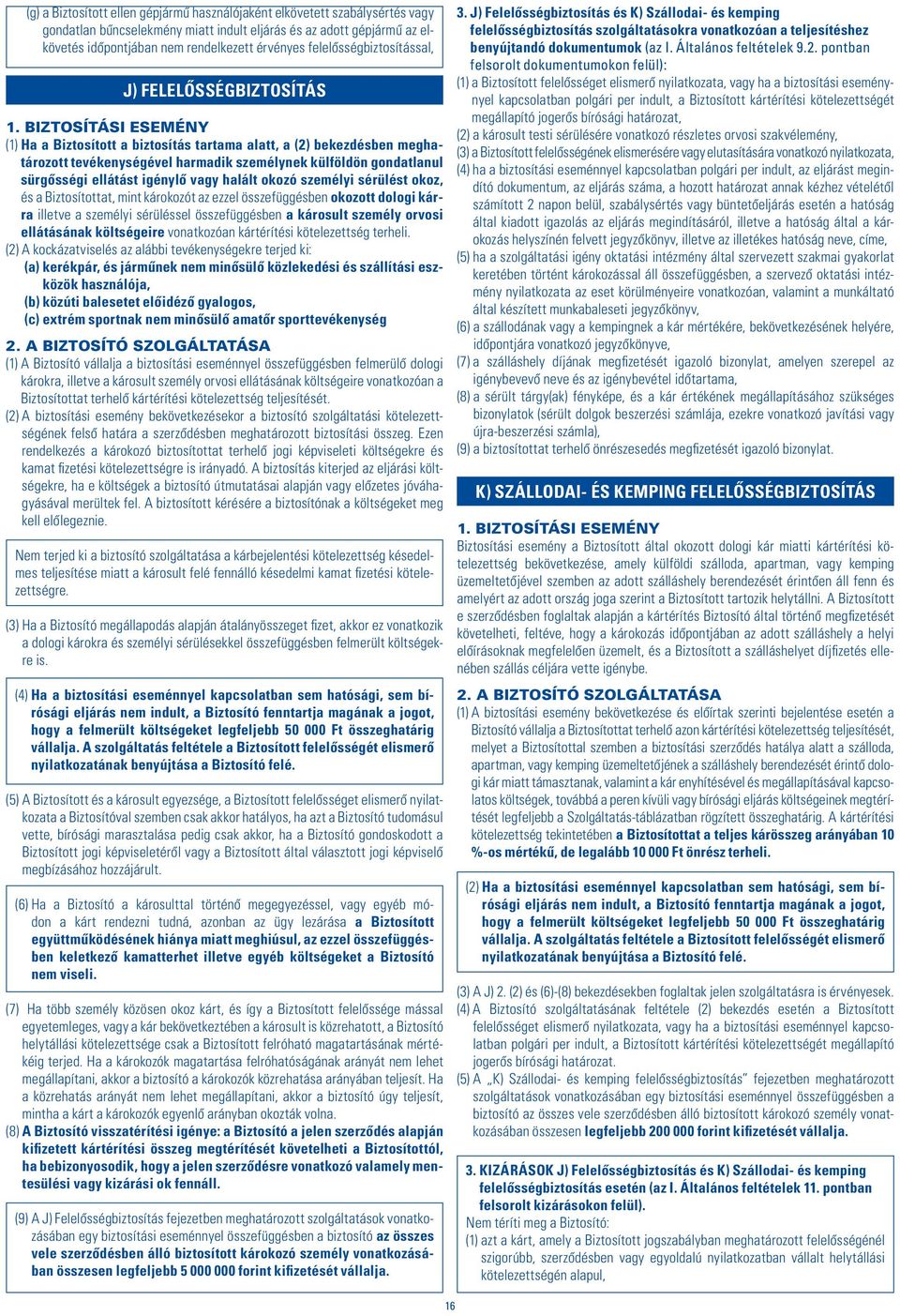 BIZTOSÍTÁSI ESEMÉNY (1) Ha a Biztosított a biztosítás tartama alatt, a (2) bekezdésben meghatározott tevékenységével harmadik személynek külföldön gondatlanul sürgôsségi ellátást igénylô vagy halált