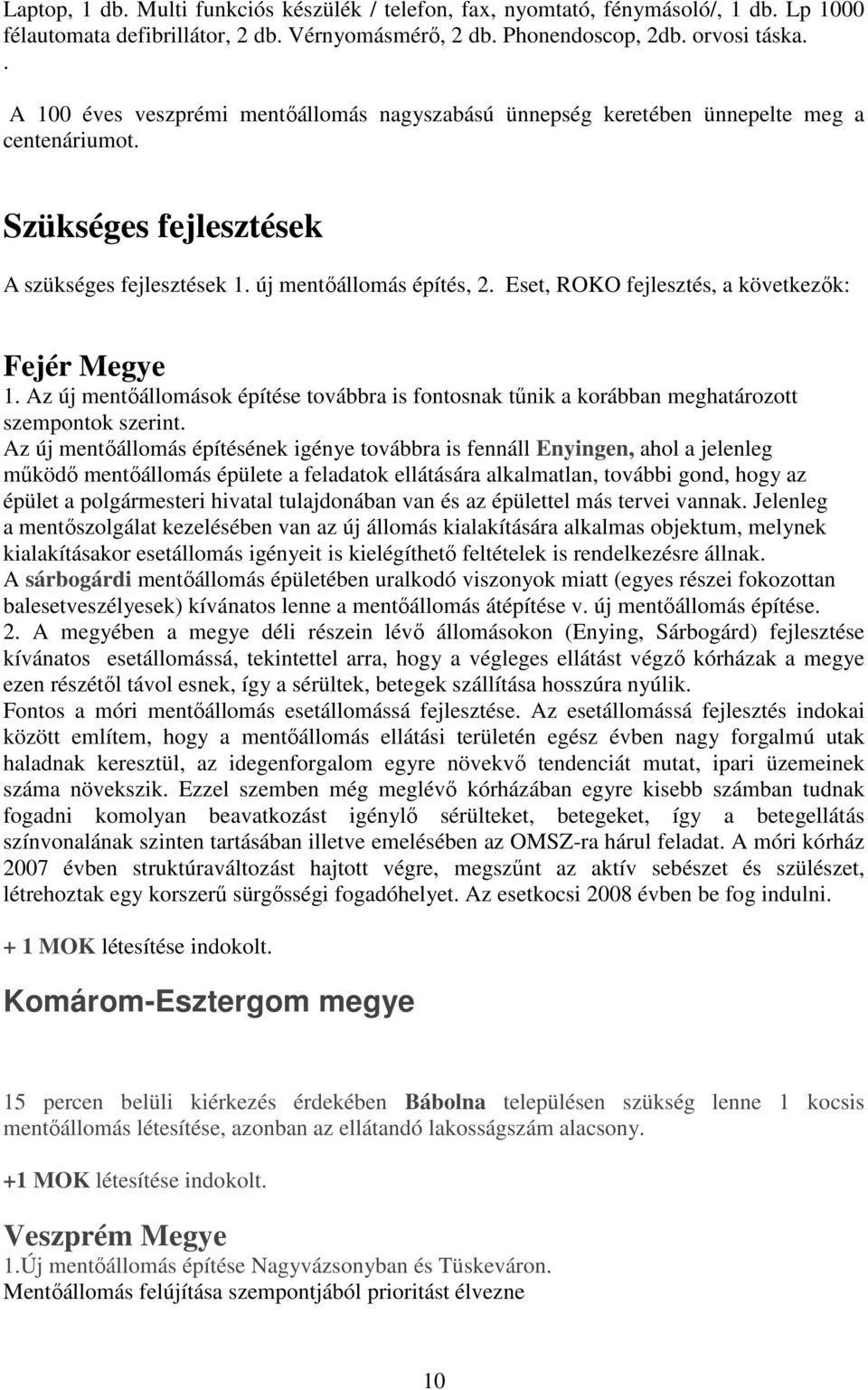 Eset, ROKO fejlesztés, a következık: Fejér Megye 1. Az új mentıállomások építése továbbra is fontosnak tőnik a korábban meghatározott szempontok szerint.