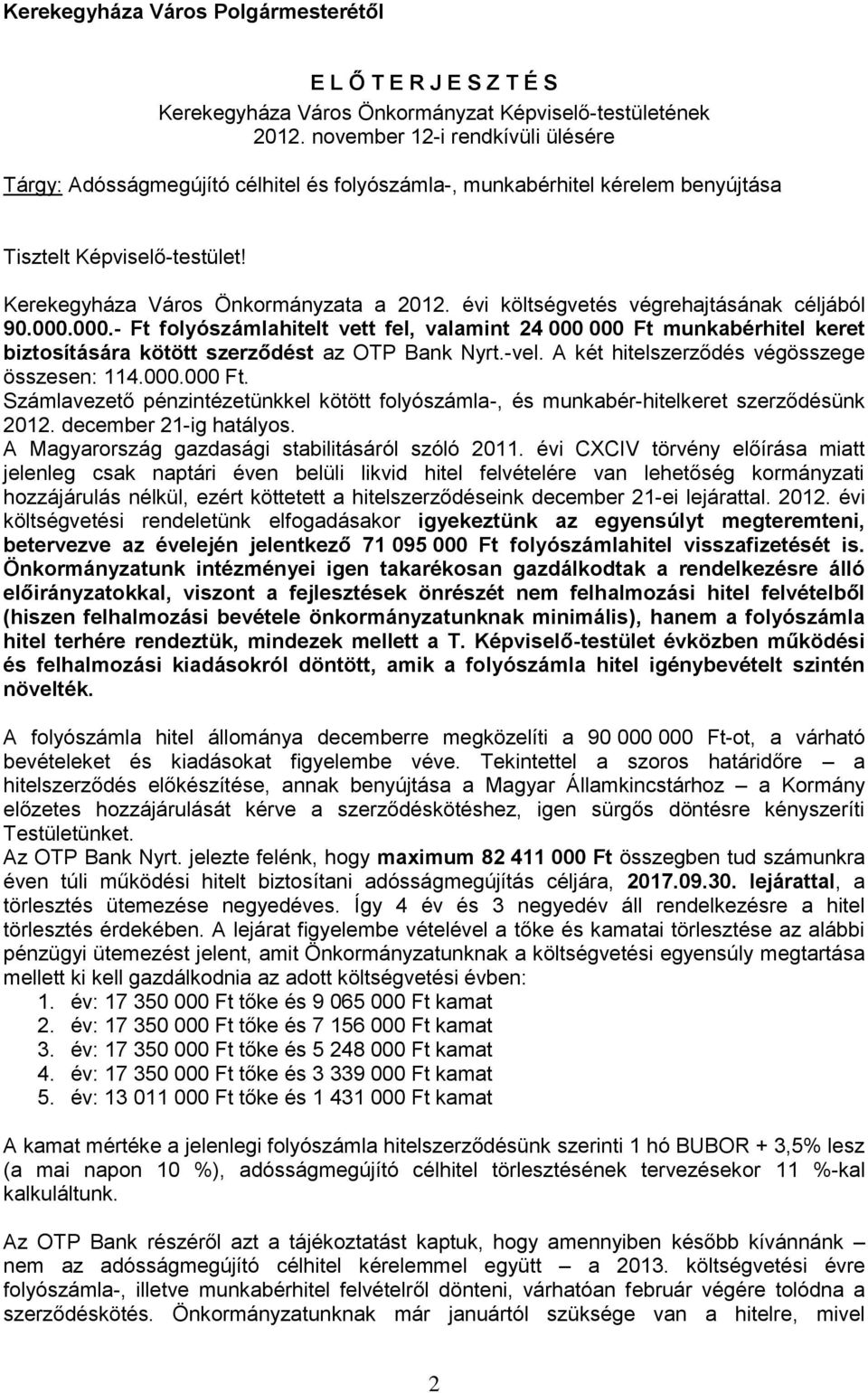 évi költségvetés végrehajtásának céljából 90.000.000.- Ft folyószámlahitelt vett fel, valamint 24 000 000 Ft munkabérhitel keret biztosítására kötött szerződést az OTP Bank Nyrt.-vel.