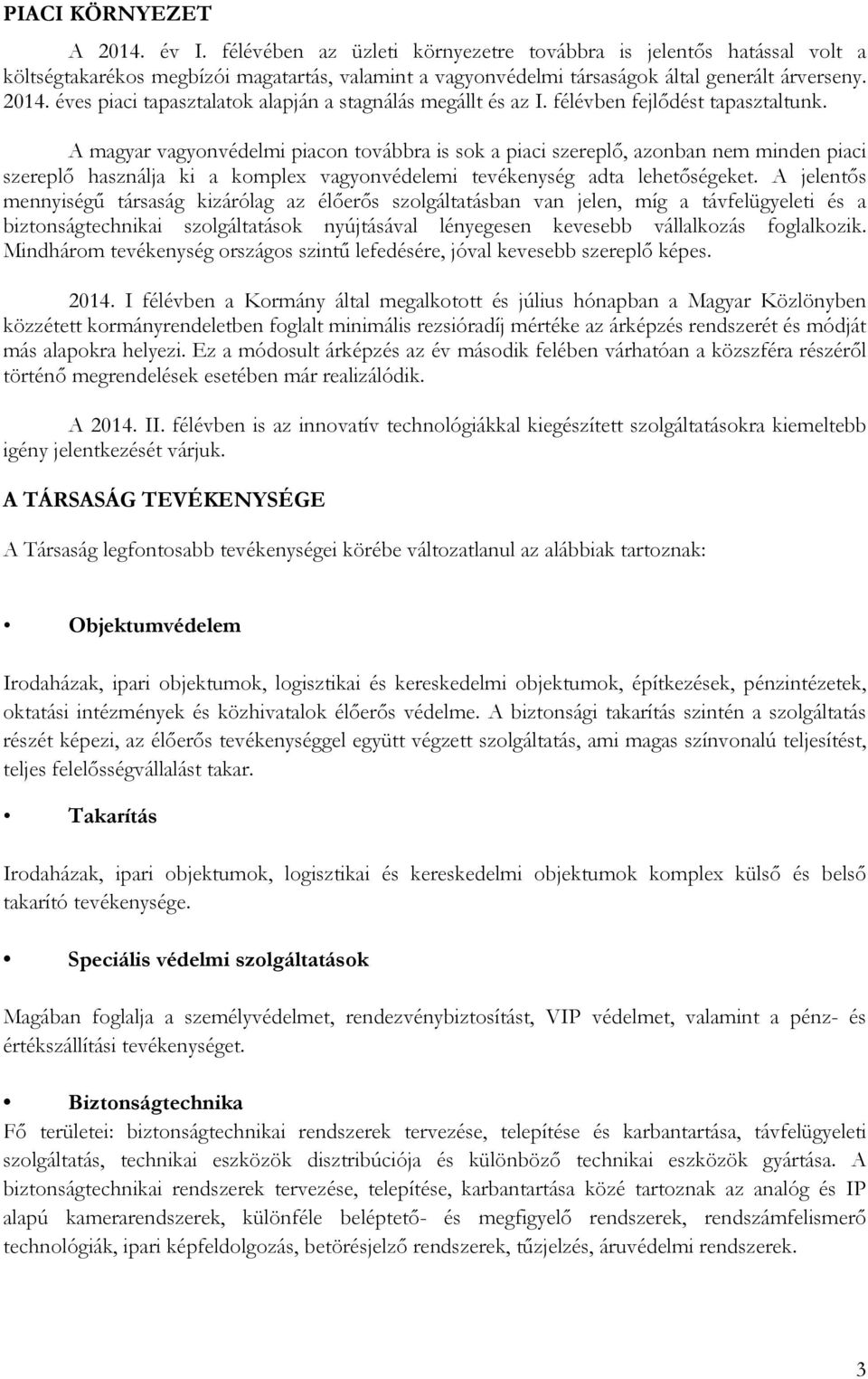 A magyar vagyonvédelmi piacon továbbra is sok a piaci szereplő, azonban nem minden piaci szereplő használja ki a komplex vagyonvédelemi tevékenység adta lehetőségeket.