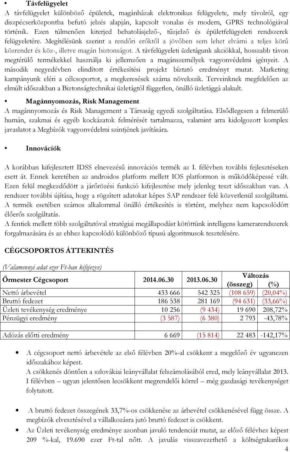 Megítélésünk szerint a rendőri erőktől a jövőben sem lehet elvárni a teljes körű közrendet és köz-, illetve magán biztonságot.