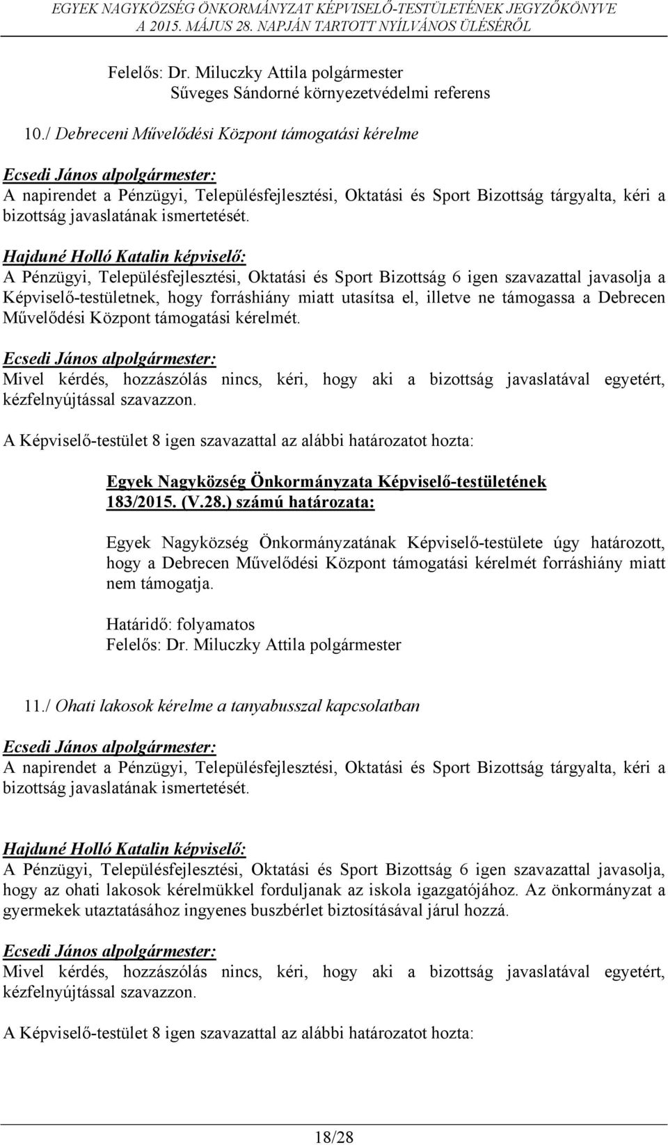 támogatási kérelmét. 183/2015. (V.28.) számú határozata: hogy a Debrecen Művelődési Központ támogatási kérelmét forráshiány miatt nem támogatja. 11.