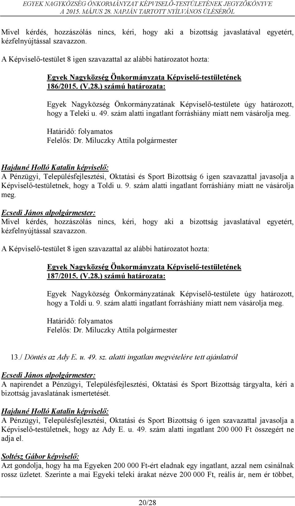 / Döntés az Ady E. u. 49. sz. alatti ingatlan megvételére tett ajánlatról Képviselő-testületnek, hogy az Ady E. u. 49. szám alatti ingatlant 200 000 Ft összegért ne adja el.