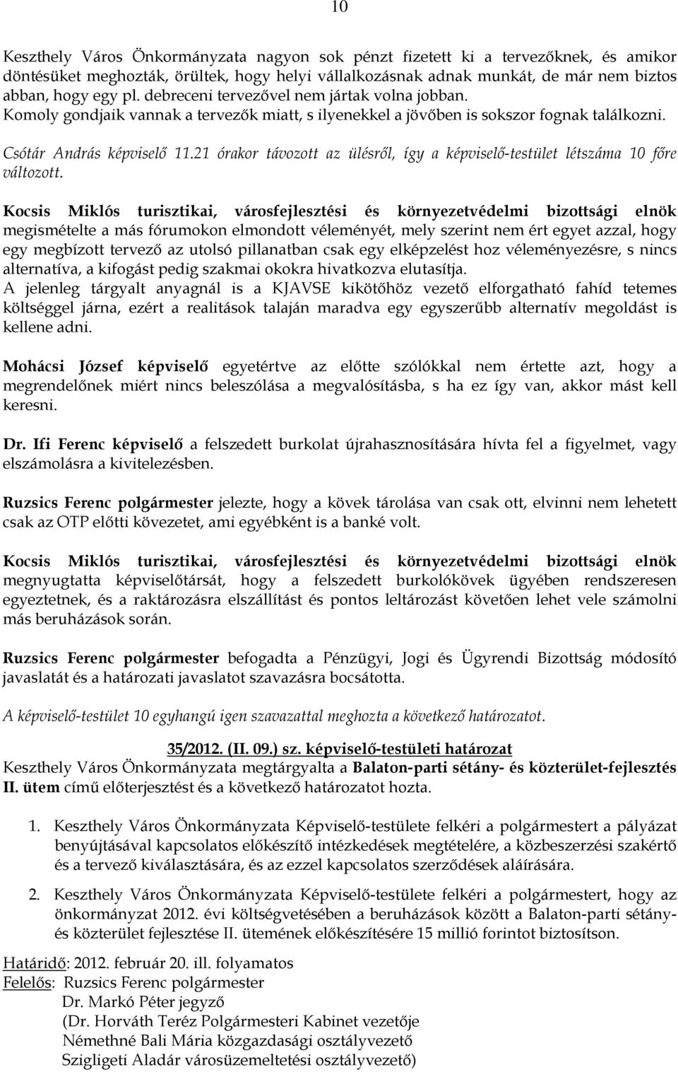 21 órakor távozott az ülésrıl, így a képviselı-testület létszáma 10 fıre változott.