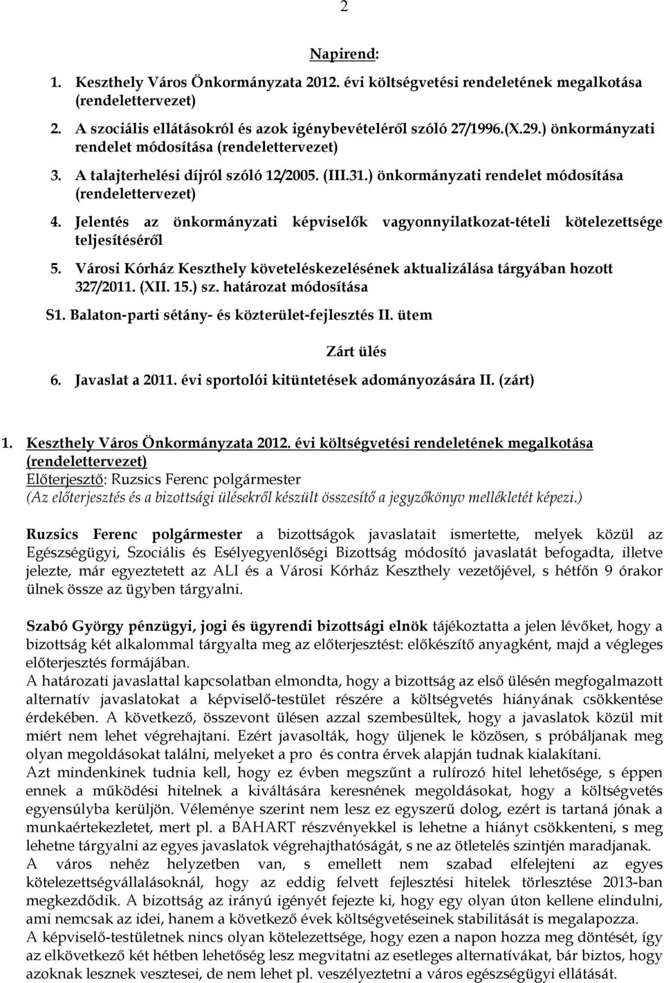 Jelentés az önkormányzati képviselık vagyonnyilatkozat-tételi kötelezettsége teljesítésérıl 5. Városi Kórház Keszthely követeléskezelésének aktualizálása tárgyában hozott 327/2011. (XII. 15.) sz.