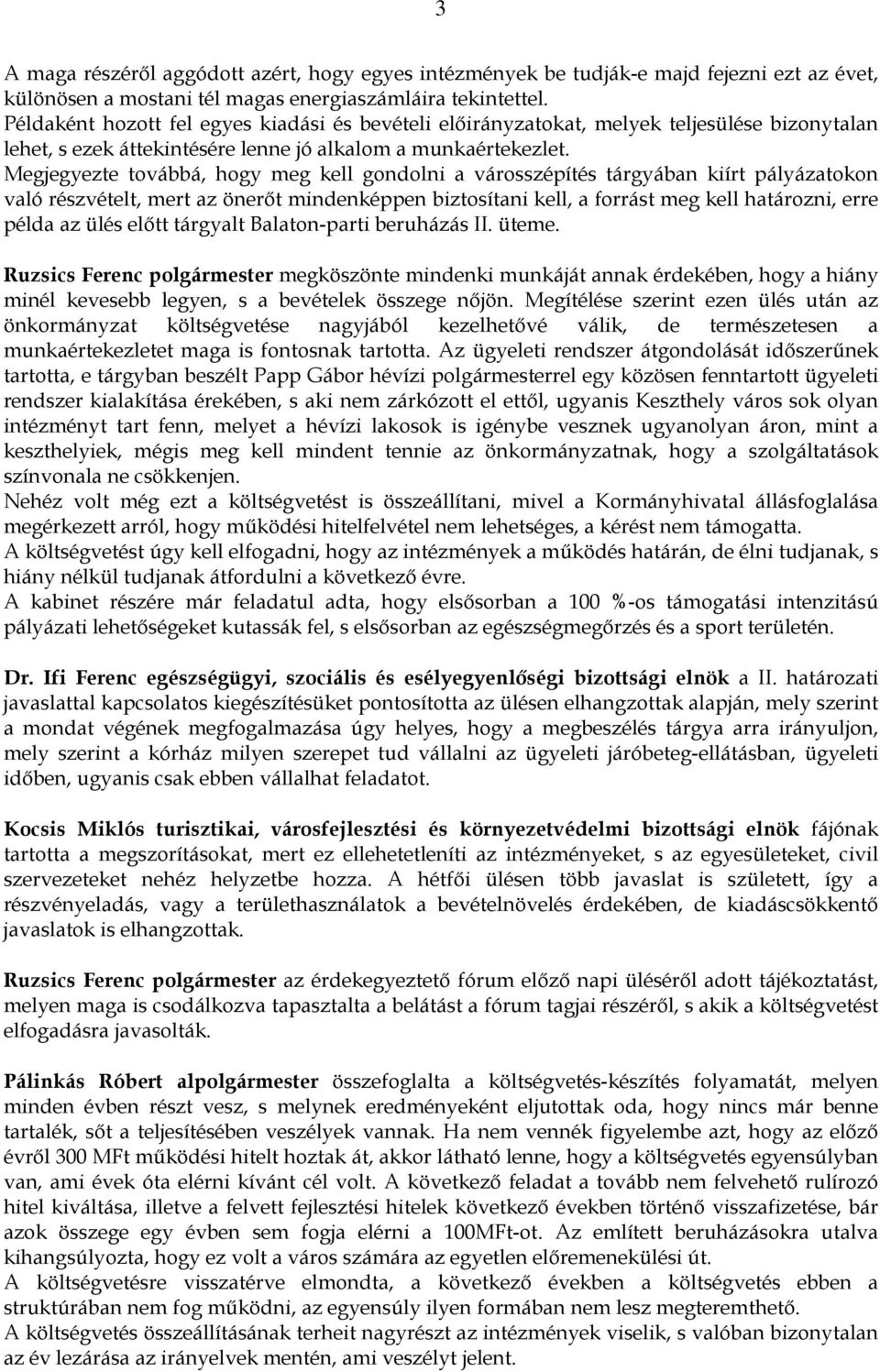 Megjegyezte továbbá, hogy meg kell gondolni a városszépítés tárgyában kiírt pályázatokon való részvételt, mert az önerıt mindenképpen biztosítani kell, a forrást meg kell határozni, erre példa az