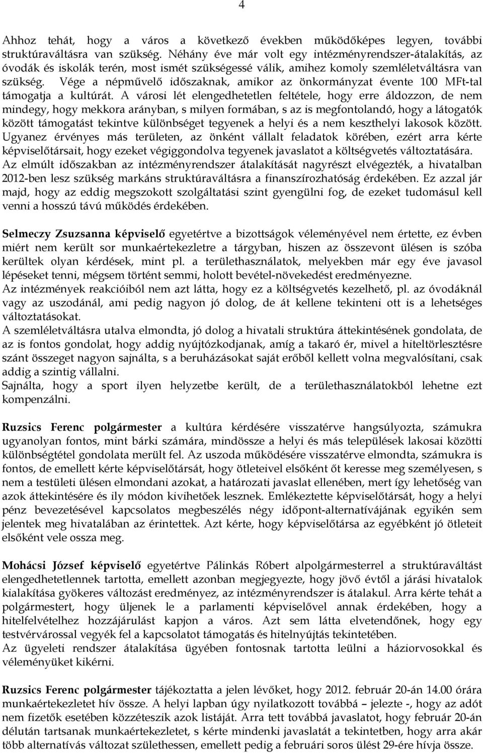 Vége a népmővelı idıszaknak, amikor az önkormányzat évente 100 MFt-tal támogatja a kultúrát.