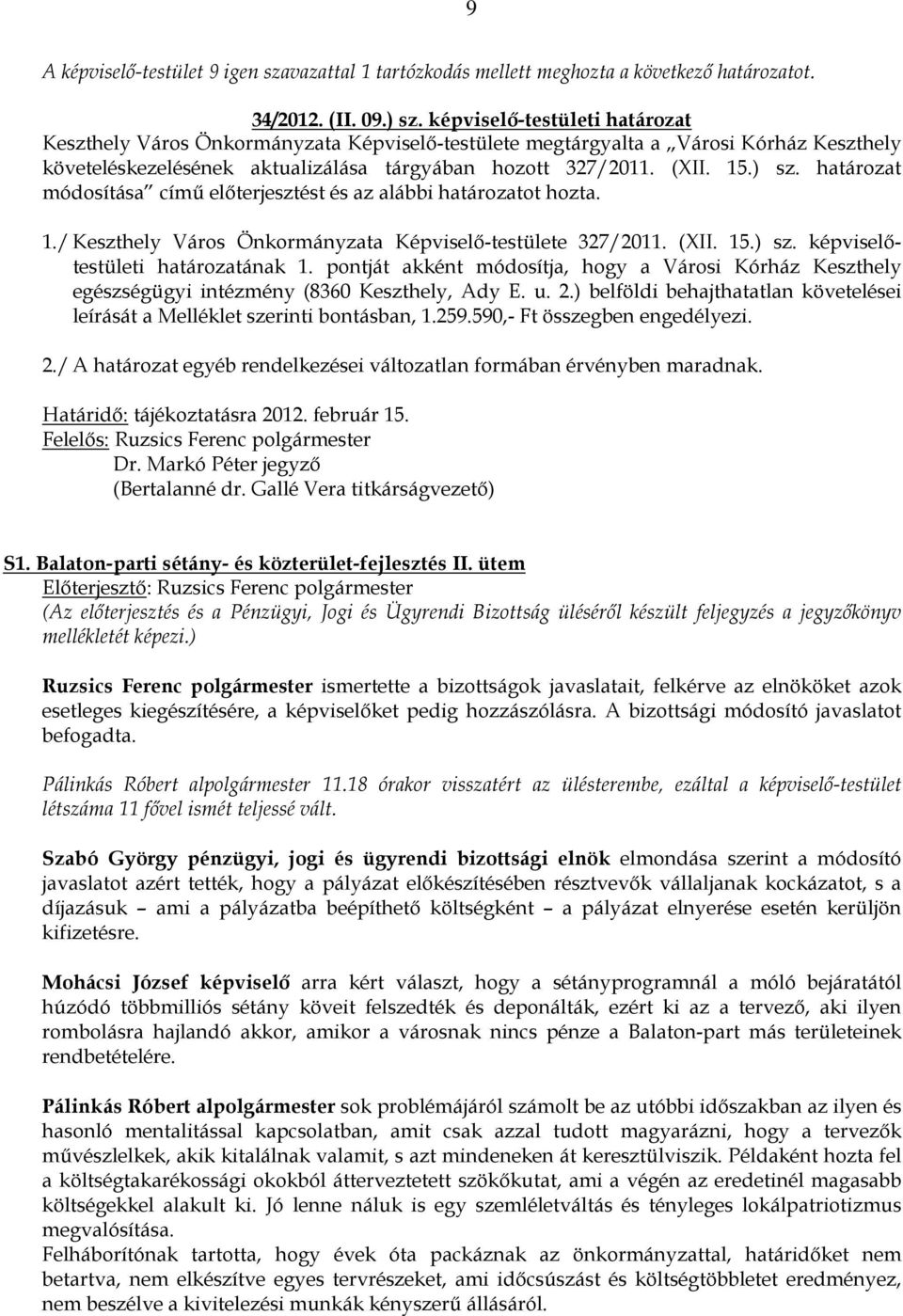 határozat módosítása címő elıterjesztést és az alábbi határozatot hozta. 1./ Keszthely Város Önkormányzata Képviselı-testülete 327/2011. (XII. 15.) sz. képviselıtestületi határozatának 1.