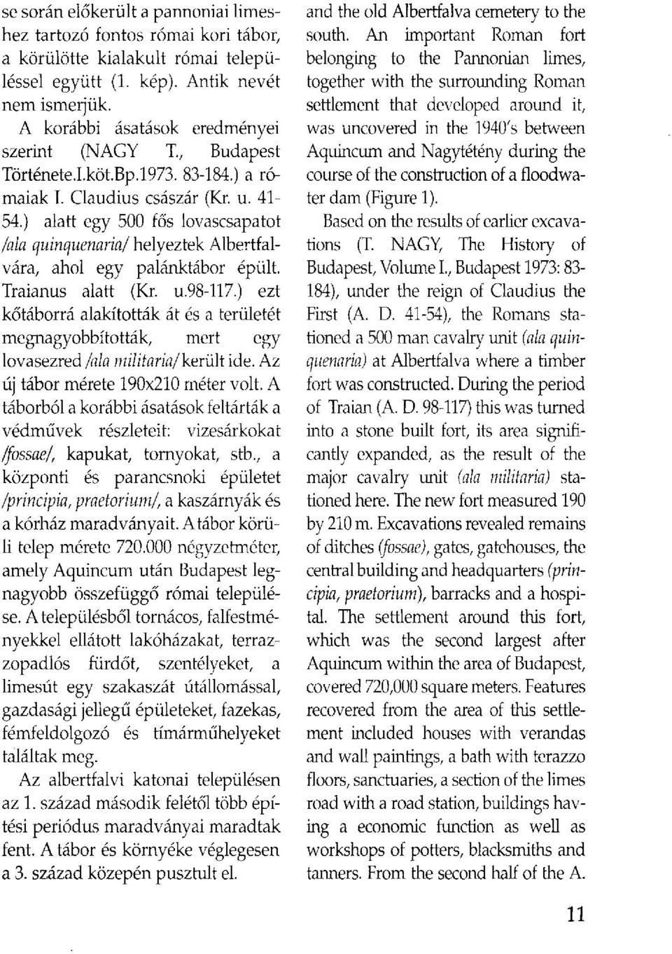 ) alatt egy 500 fős lovascsapatot /ala quinquenaria/ helyeztek Albertfalvára, ahol egy palánktábor épült. Traianus alatt (Kr. u.98-117.