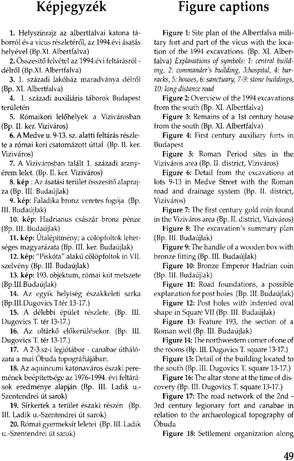 Rómaikori lelőhelyek a Vízivárosban (Bp. II. ker. Víziváros) 6. A Medve u. 9-13. sz. alatti feltárás részlete a római kori csatornázott úttal (Bp. II. ker. Víziváros) 7. A Vízivárosban talált 1.