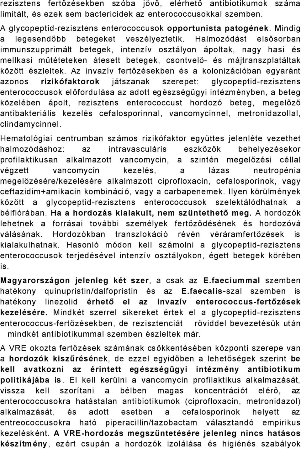 HalmozÇdÅst elsősorban immunszupprimålt betegek, intenzüv osztålyon Åpoltak, nagy hasi Äs mellkasi műtäteteken Åtesett betegek, csontvelő Äs måjtranszplatåltak között Äszleltek.