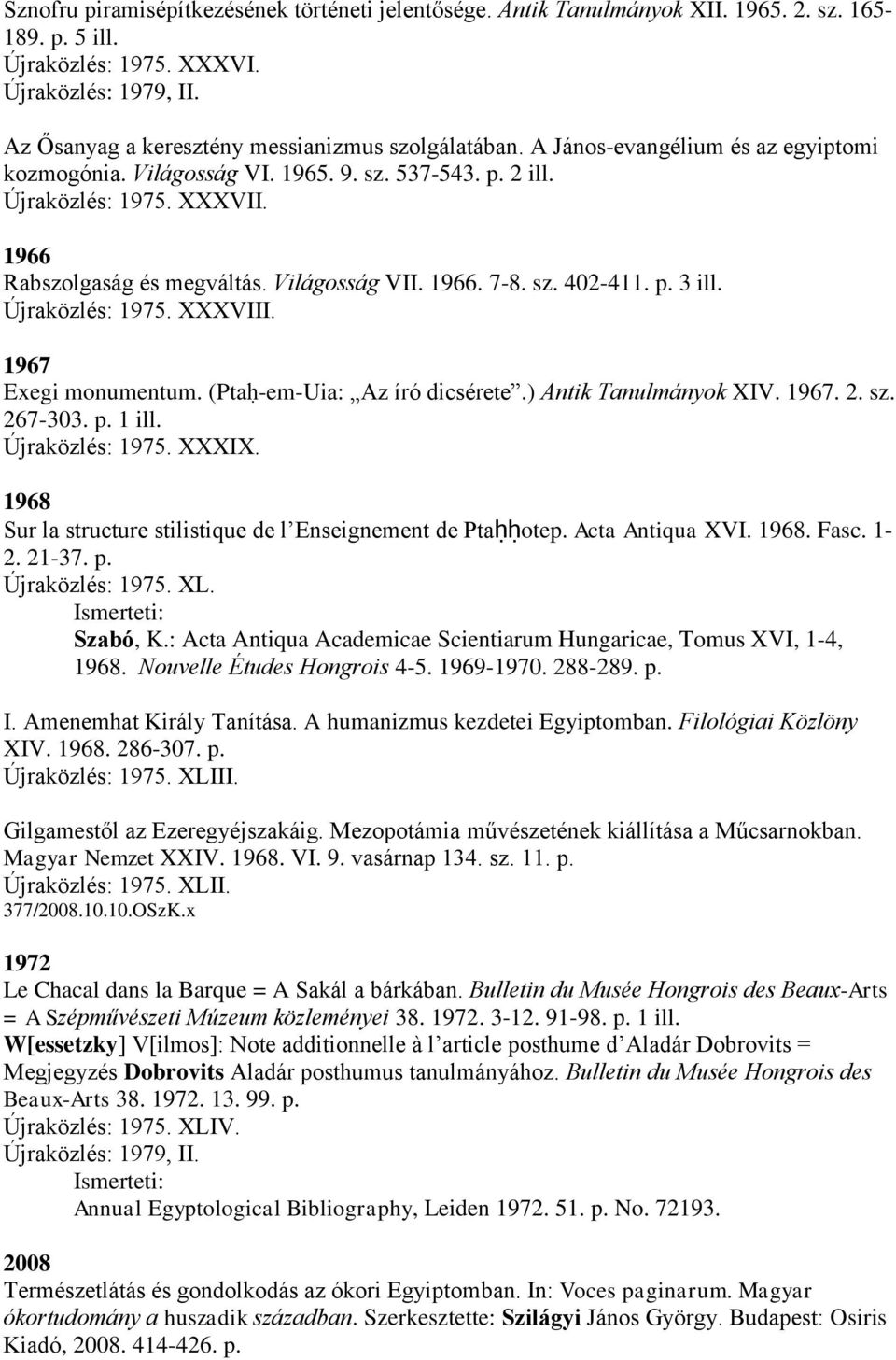1966 Rabszolgaság és megváltás. Világosság VII. 1966. 7-8. sz. 402-411. p. 3 ill. Újraközlés: 1975. XXXVIII. 1967 Exegi monumentum. (Ptaḥ-em-Uia: Az író dicsérete.) Antik Tanulmányok XIV. 1967. 2. sz. 267-303.