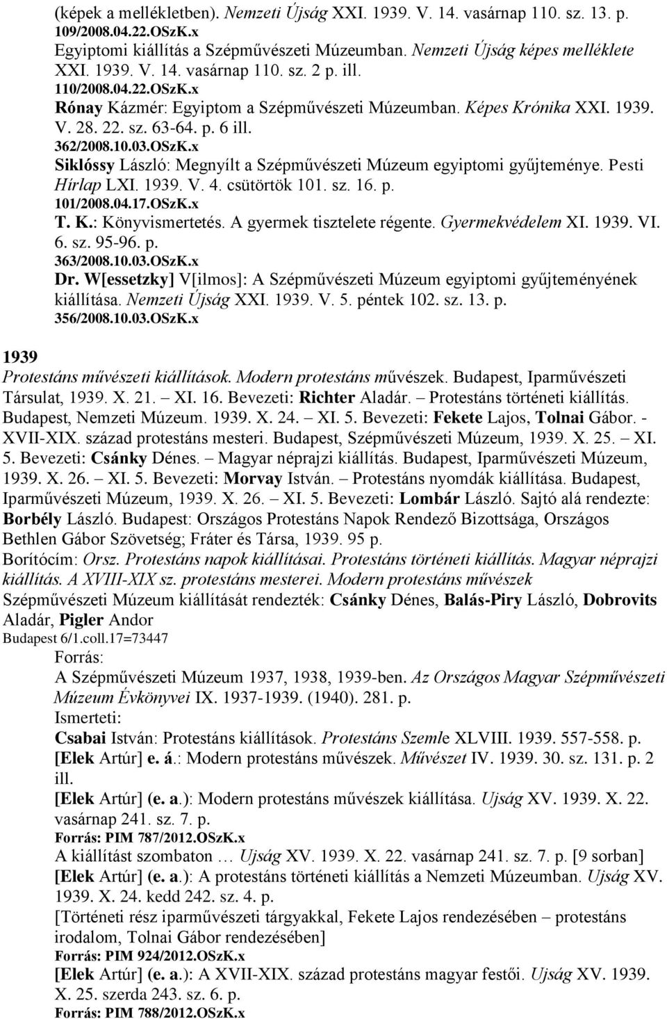 Pesti Hírlap LXI. 1939. V. 4. csütörtök 101. sz. 16. p. 101/2008.04.17.OSzK.x T. K.: Könyvismertetés. A gyermek tisztelete régente. Gyermekvédelem XI. 1939. VI. 6. sz. 95-96. p. 363/2008.10.03.OSzK.x Dr.