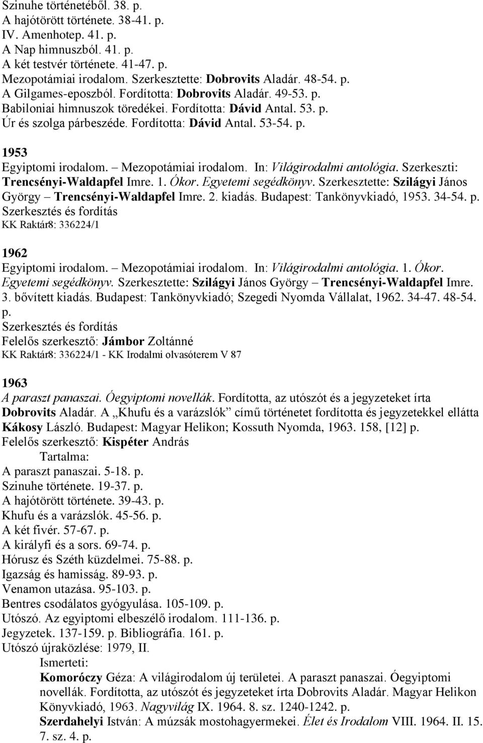 Mezopotámiai irodalom. In: Világirodalmi antológia. Szerkeszti: Trencsényi-Waldapfel Imre. 1. Ókor. Egyetemi segédkönyv. Szerkesztette: Szilágyi János György Trencsényi-Waldapfel Imre. 2. kiadás.