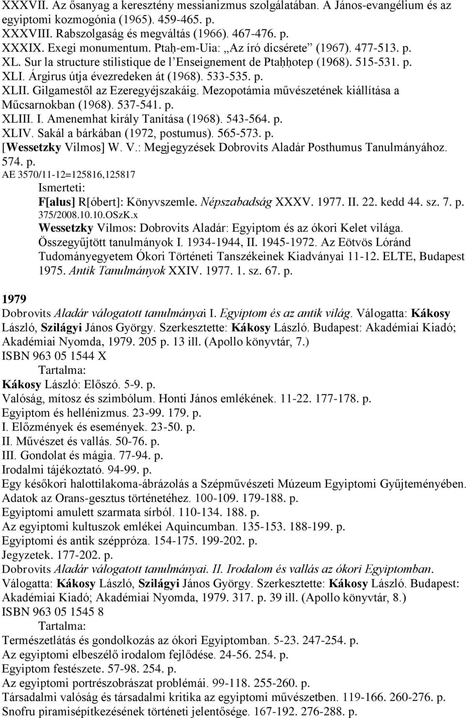 533-535. p. XLII. Gilgamestől az Ezeregyéjszakáig. Mezopotámia művészetének kiállítása a Műcsarnokban (1968). 537-541. p. XLIII. I. Amenemhat király Tanítása (1968). 543-564. p. XLIV.