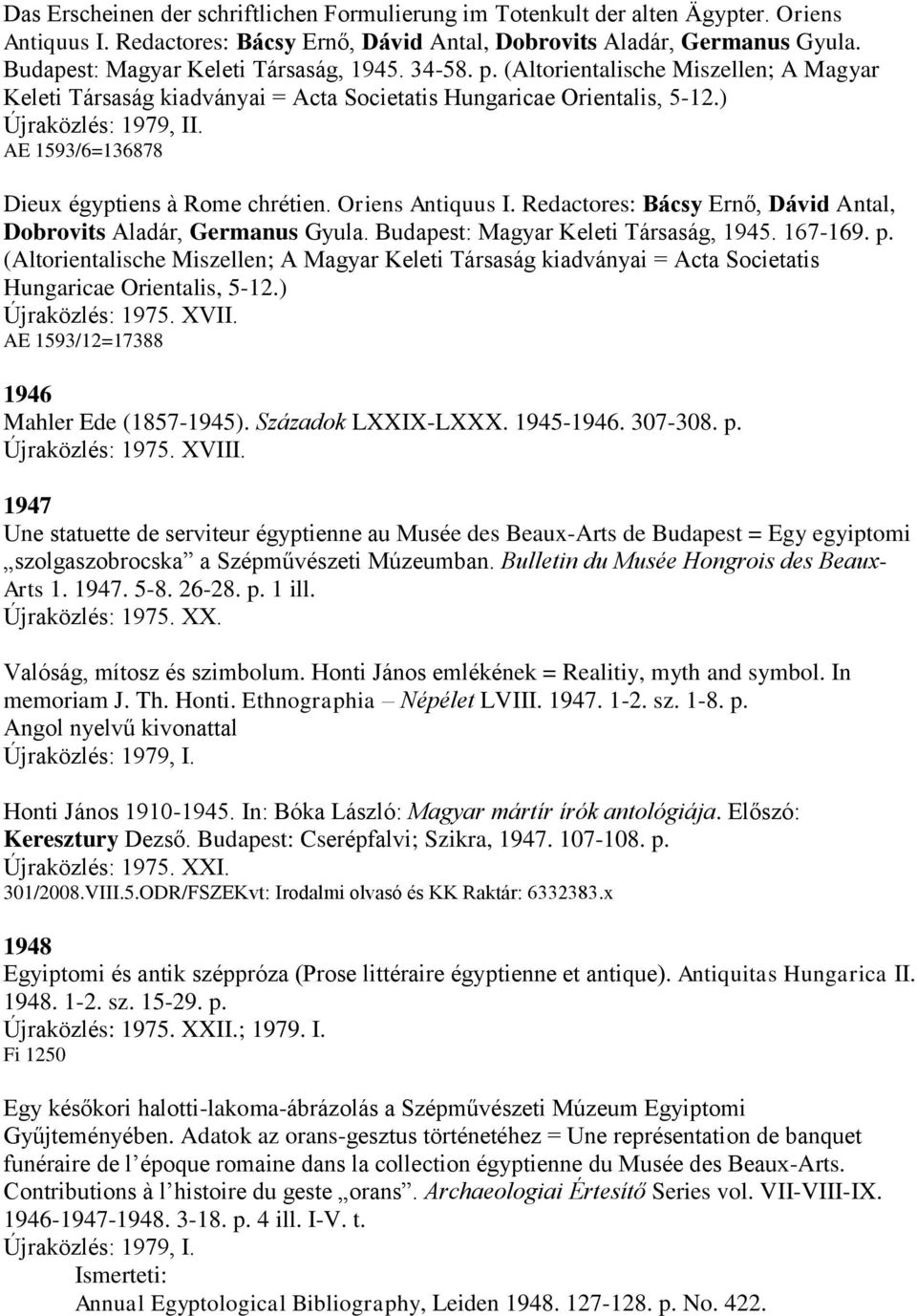 AE 1593/6=136878 Dieux égyptiens à Rome chrétien. Oriens Antiquus I. Redactores: Bácsy Ernő, Dávid Antal, Dobrovits Aladár, Germanus Gyula. Budapest: Magyar Keleti Társaság, 1945. 167-169. p.