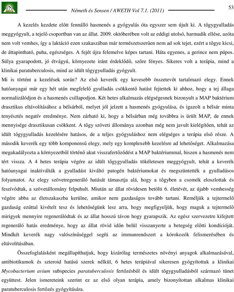 egészséges. A fejét újra felemelve képes tartani. Háta egyenes, a gerince nem púpos. Súlya gyarapodott, jó étvágyú, környezete iránt érdeklıdı, szıre fényes.