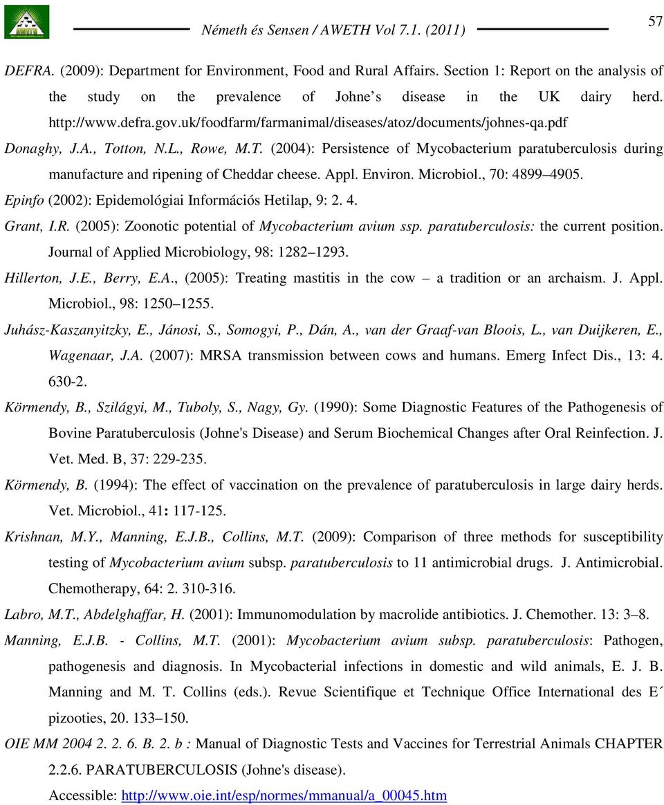 Appl. Environ. Microbiol., 70: 4899 4905. Epinfo (2002): Epidemológiai Információs Hetilap, 9: 2. 4. Grant, I.R. (2005): Zoonotic potential of Mycobacterium avium ssp.