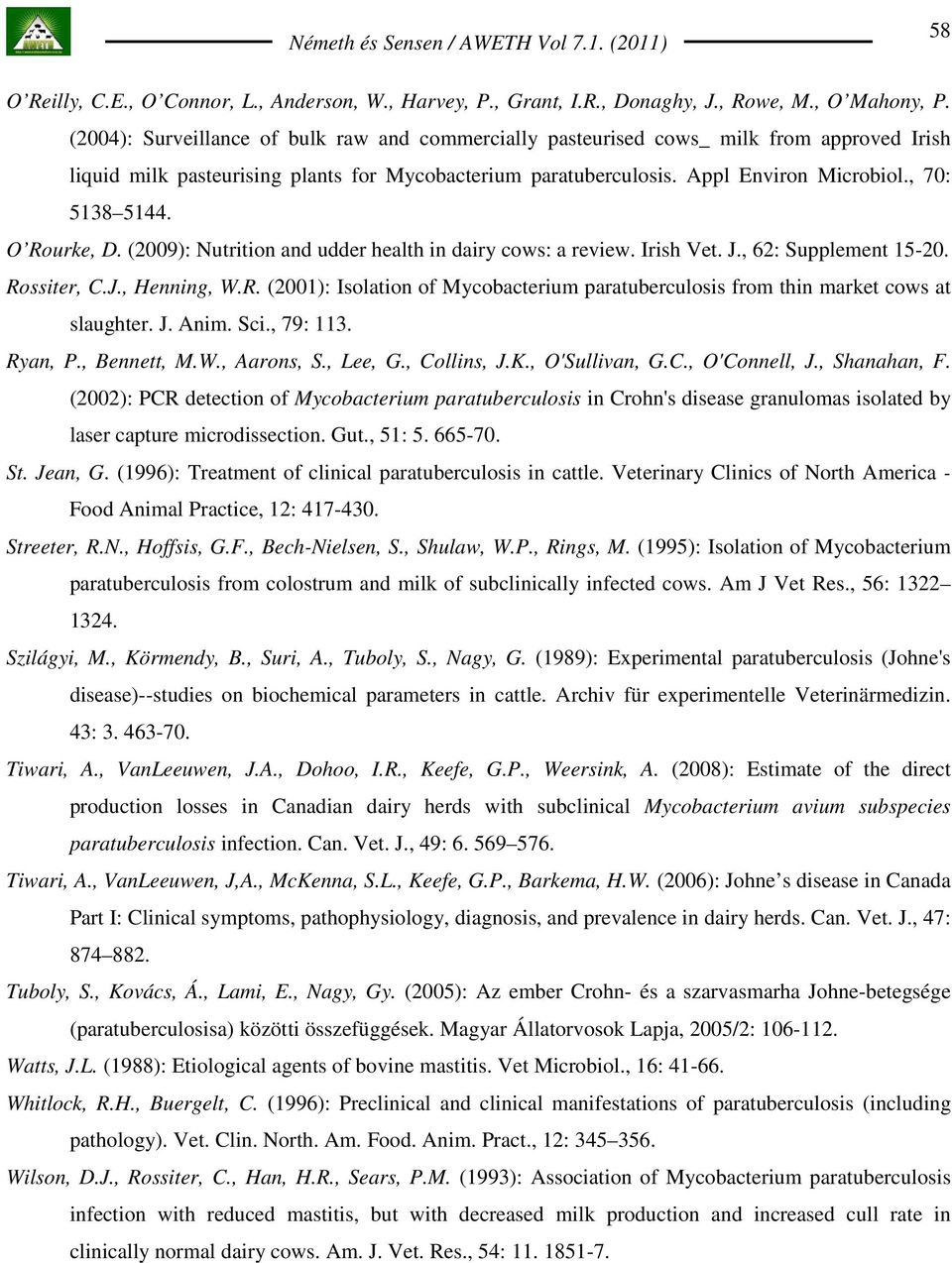 O Rourke, D. (2009): Nutrition and udder health in dairy cows: a review. Irish Vet. J., 62: Supplement 15-20. Rossiter, C.J., Henning, W.R. (2001): Isolation of Mycobacterium paratuberculosis from thin market cows at slaughter.