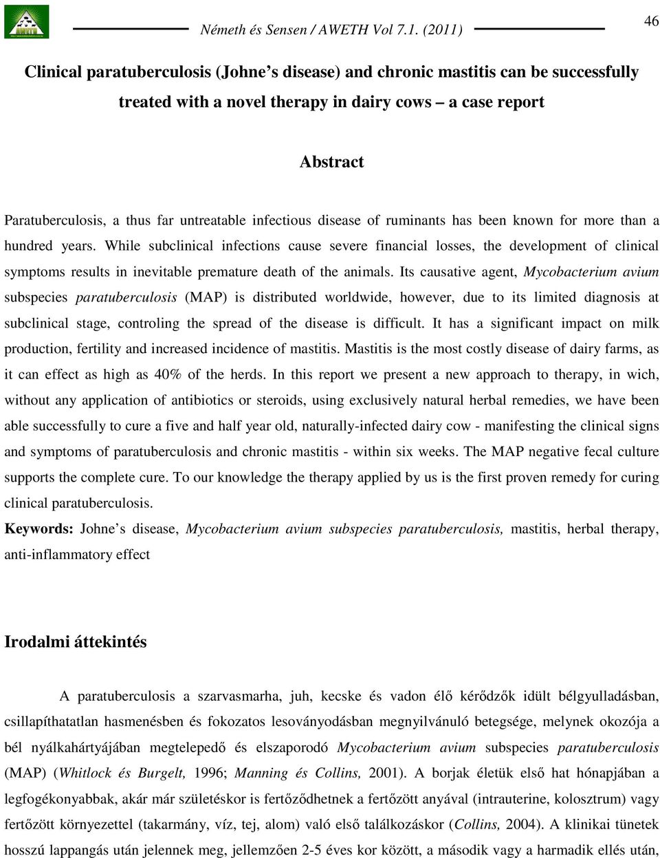 While subclinical infections cause severe financial losses, the development of clinical symptoms results in inevitable premature death of the animals.