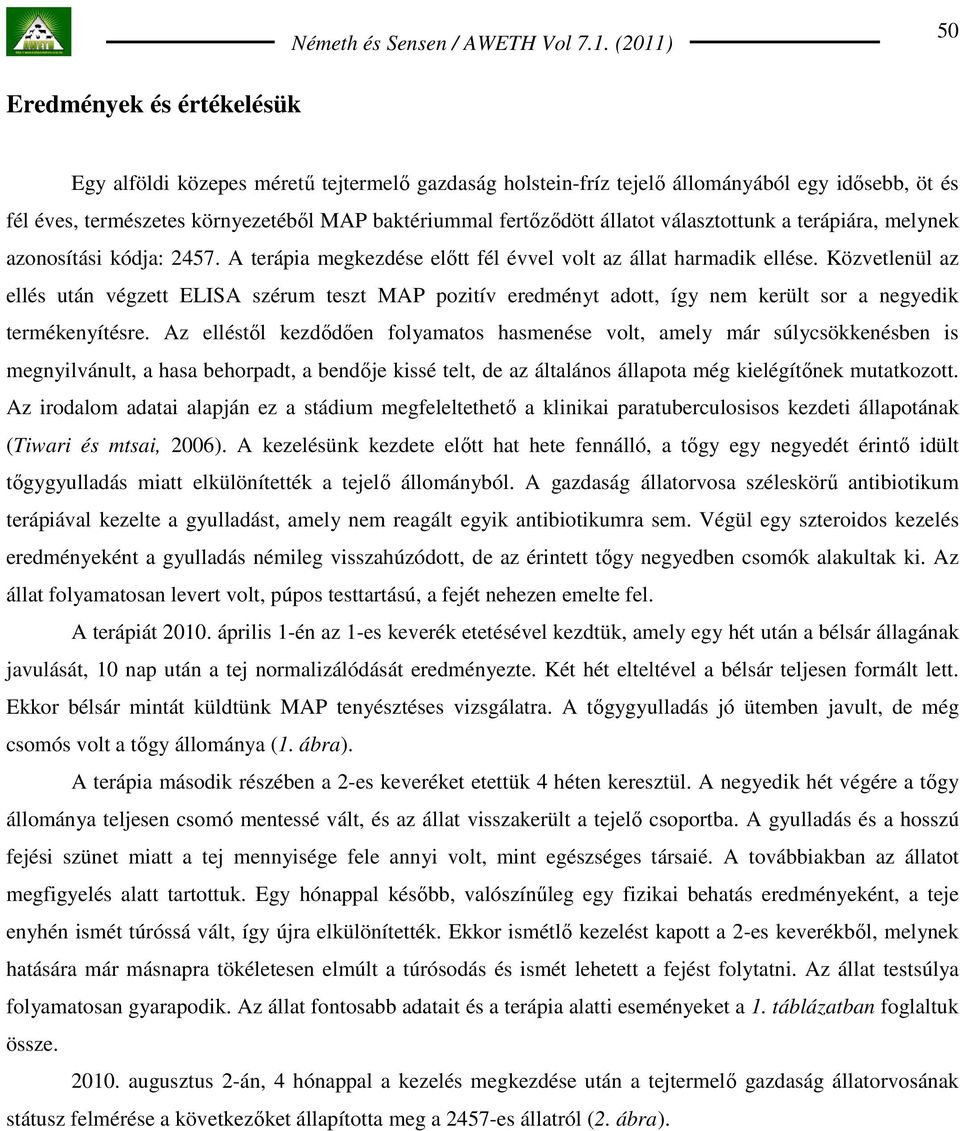 Közvetlenül az ellés után végzett ELISA szérum teszt MAP pozitív eredményt adott, így nem került sor a negyedik termékenyítésre.