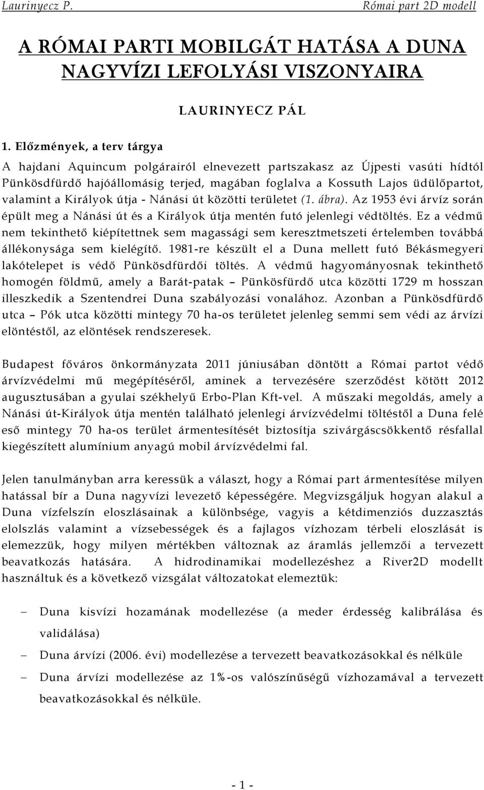 Királyok útja - Nánási út közötti területet (1. ábra). Az 1953 évi árvíz során épült meg a Nánási út és a Királyok útja mentén futó jelenlegi védtöltés.