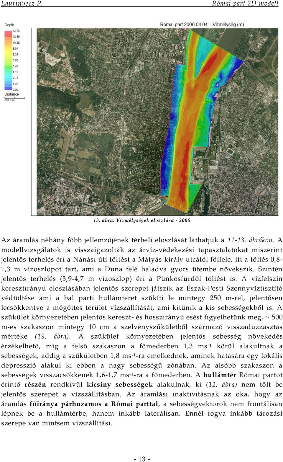 tart, ami a Duna felé haladva gyors ütembe növekszik. Szintén jelentős terhelés (3,9-4,7 m vízoszlop) éri a Pünkösfürdői töltést is.