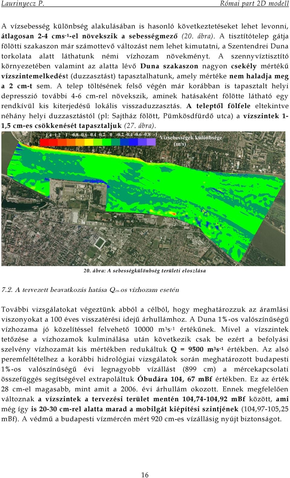 A szennyvíztisztító környezetében valamint az alatta lévő Duna szakaszon nagyon csekély mértékű vízszintemelkedést (duzzasztást) tapasztalhatunk, amely mértéke nem haladja meg a 2 cm-t sem.