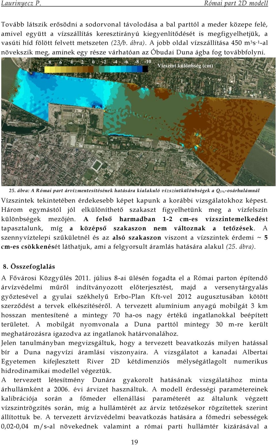 ábra: A Római part árvízmentesítésének hatására kialakuló vízszintkülönbségek a Q 1%-osárhulámnál Vízszintek tekintetében érdekesebb képet kapunk a korábbi vizsgálatokhoz képest.