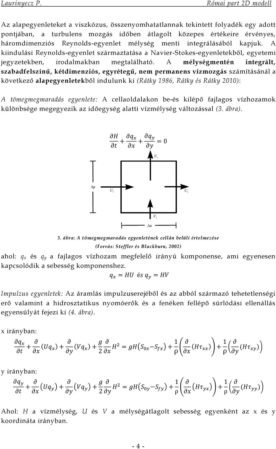 A mélységmentén integrált, szabadfelszínű, kétdimenziós, egyrétegű, nem permanens vízmozgás számításánál a következő alapegyenletekből indulunk ki (Rátky 1986, Rátky és Rátky 2010): A tömegmegmaradás