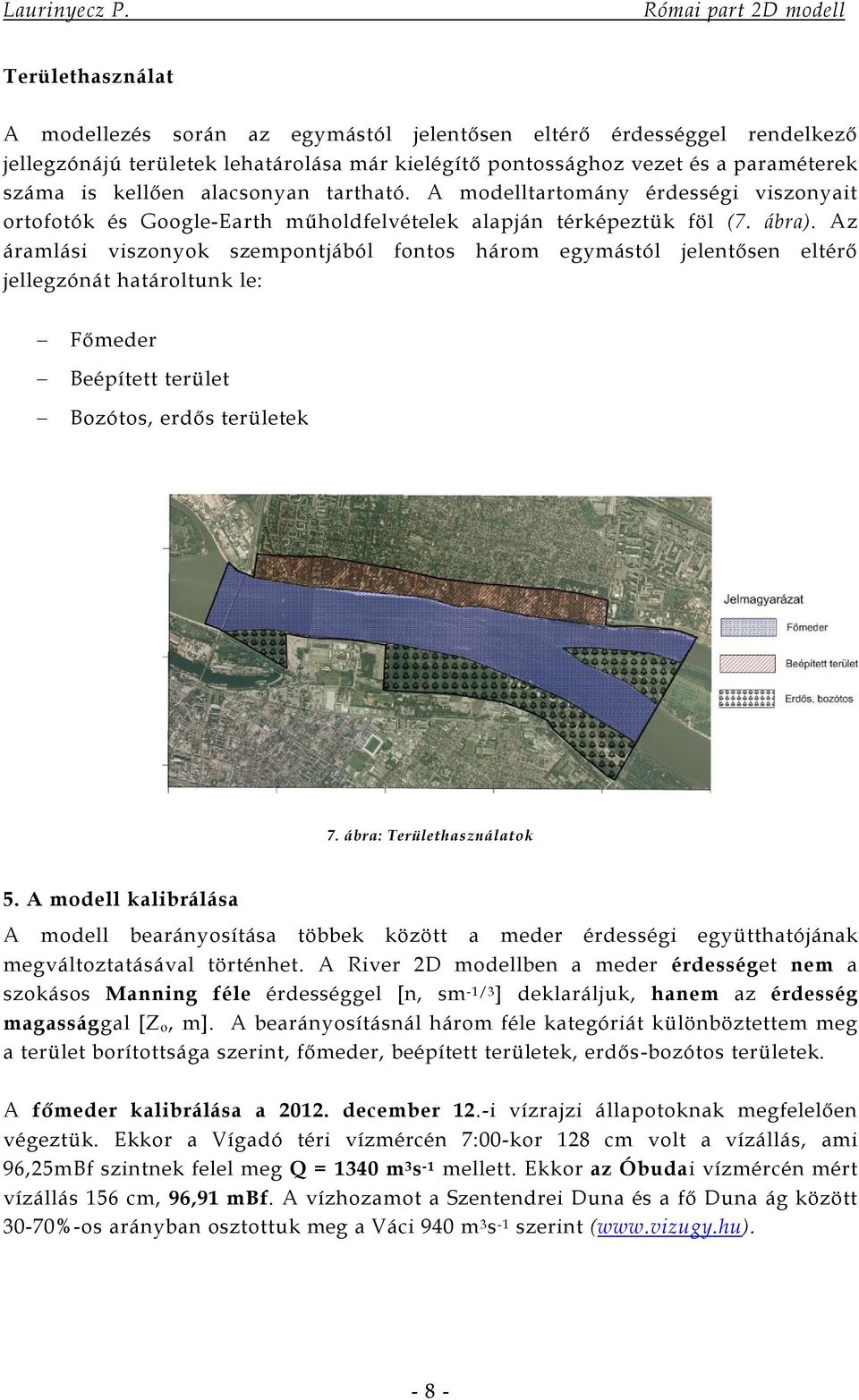 Az áramlási viszonyok szempontjából fontos három egymástól jelentősen eltérő jellegzónát határoltunk le: Főmeder Beépített terület Bozótos, erdős területek 7. ábra: Területhasználatok 5.