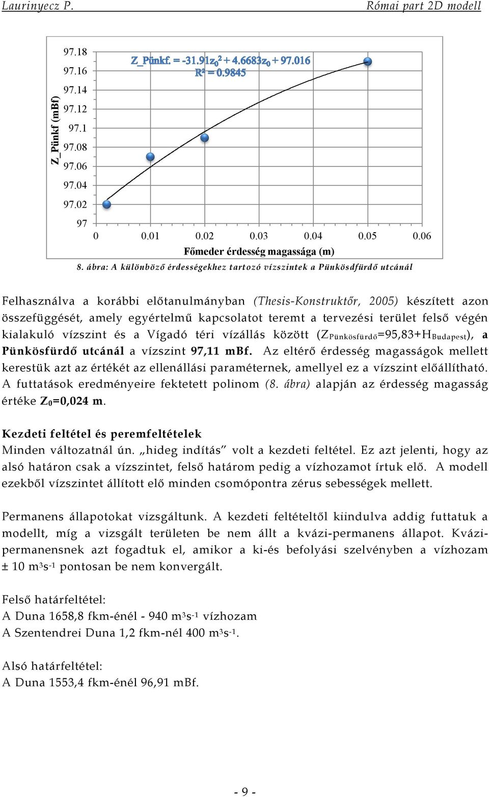 teremt a tervezési terület felső végén kialakuló vízszint és a Vígadó téri vízállás között (Z Pünkösfürdő=95,83+H Budapest), a Pünkösfürdő utcánál a vízszint 97,11 mbf.