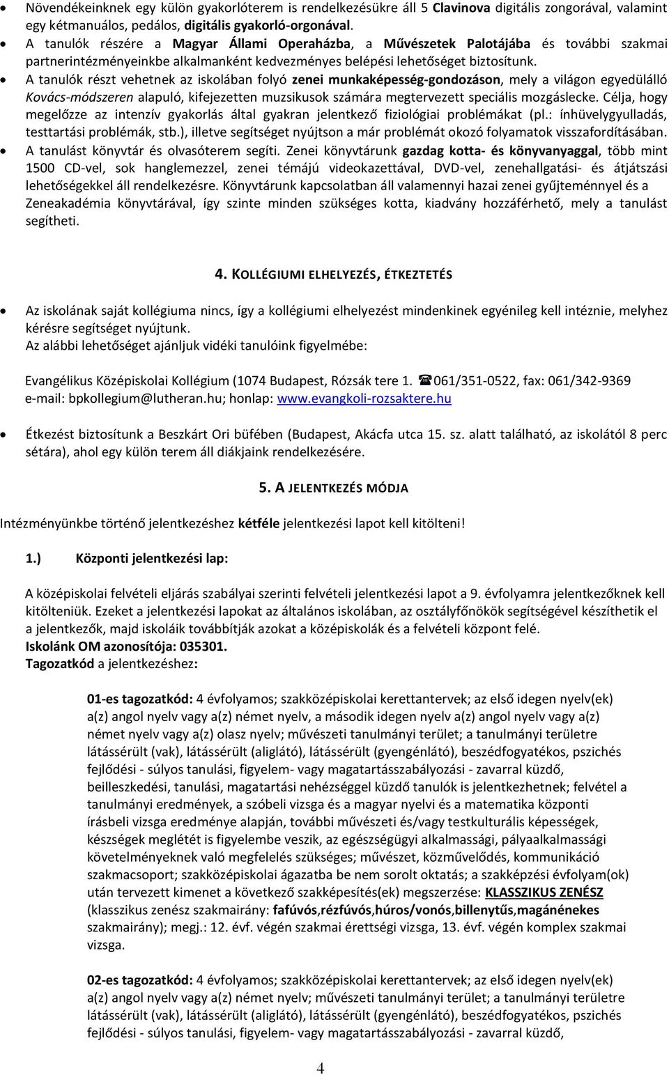 A tanulók részt vehetnek az iskolában folyó zenei munkaképesség-gondozáson, mely a világon egyedülálló Kovács-módszeren alapuló, kifejezetten muzsikusok számára megtervezett speciális mozgáslecke.