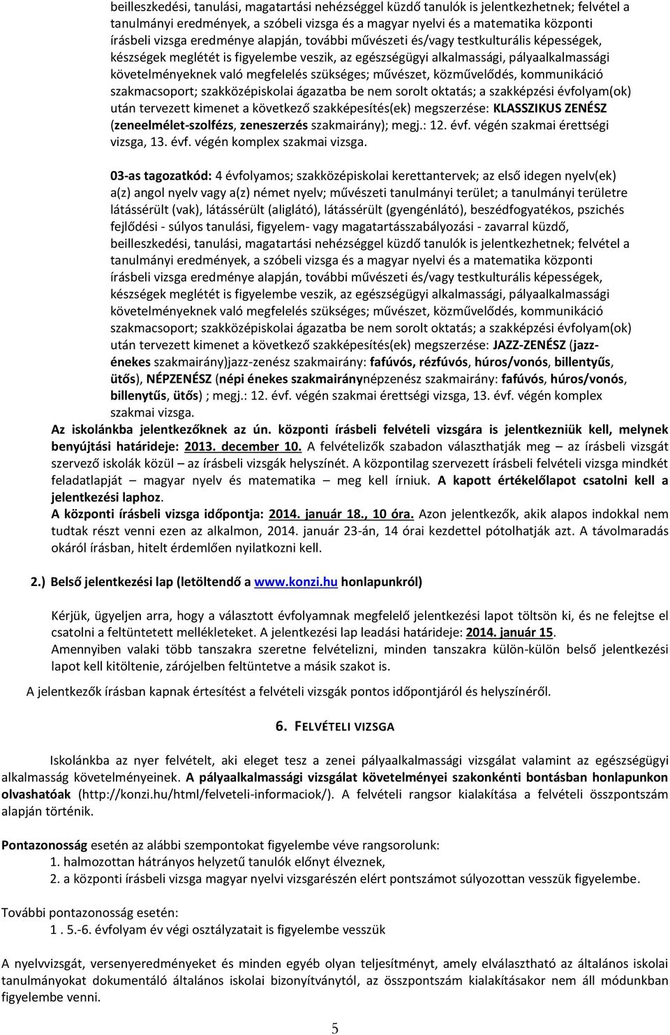 szükséges; művészet, közművelődés, kommunikáció szakmacsoport; szakközépiskolai ágazatba be nem sorolt oktatás; a szakképzési évfolyam(ok) után tervezett kimenet a következő szakképesítés(ek)