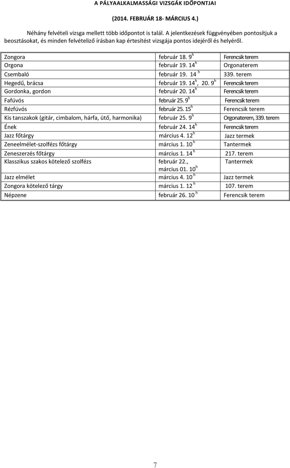 14 h Orgonaterem Csembaló február 19. 14 h 339. terem Hegedű, brácsa február 19. 14 h, 20. 9 h Ferencsik terem Gordonka, gordon február 20. 14 h Ferencsik terem Fafúvós február 25.