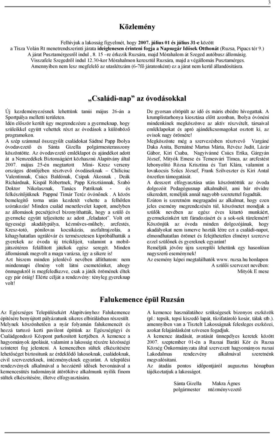 15 re érkezik Ruzsára, majd Mórahalom át Szeged autóbusz állomásig. Visszafele Szegedrıl indul 12.30-kor Mórahalmon keresztül Ruzsára, majd a végállomás Pusztamérges.