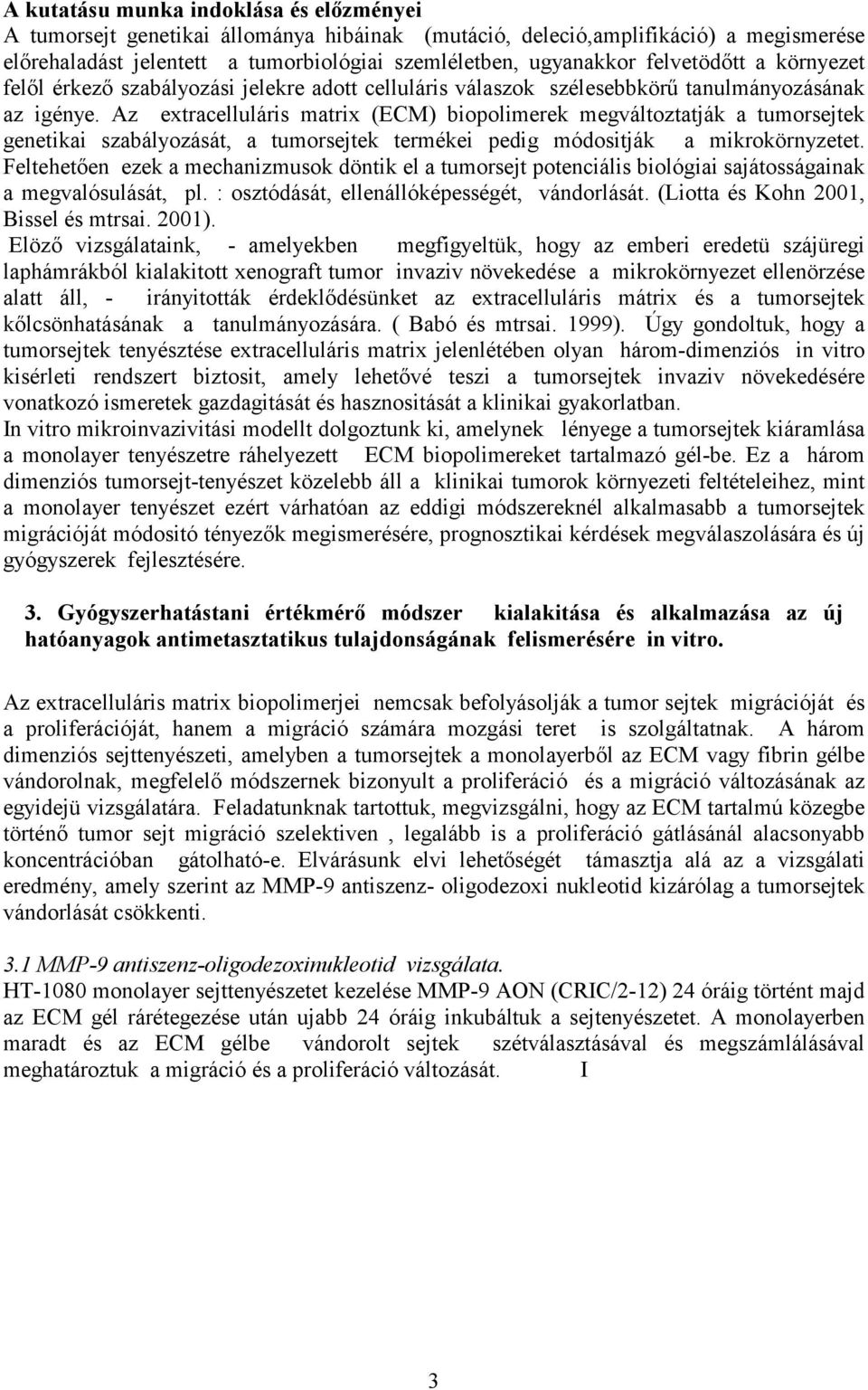 Az extracelluláris matrix (ECM) biopolimerek megváltoztatják a tumorsejtek genetikai szabályozását, a tumorsejtek termékei pedig módositják a mikrokörnyzetet.