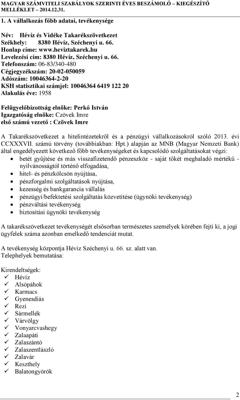 Telefonszám: 06-83/340-480 Cégjegyzékszám: 20-02-050059 Adószám: 10046364-2-20 KSH statisztikai számjel: 10046364 6419 122 20 Alakulás éve: 1958 Felügyelőbizottság elnöke: Perkó István Igazgatóság