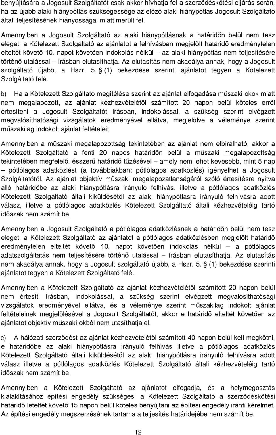 Amennyiben a Jogosult Szolgáltató az alaki hiánypótlásnak a határidőn belül nem tesz eleget, a Kötelezett Szolgáltató az ajánlatot a felhívásban megjelölt határidő eredménytelen elteltét követő 10.