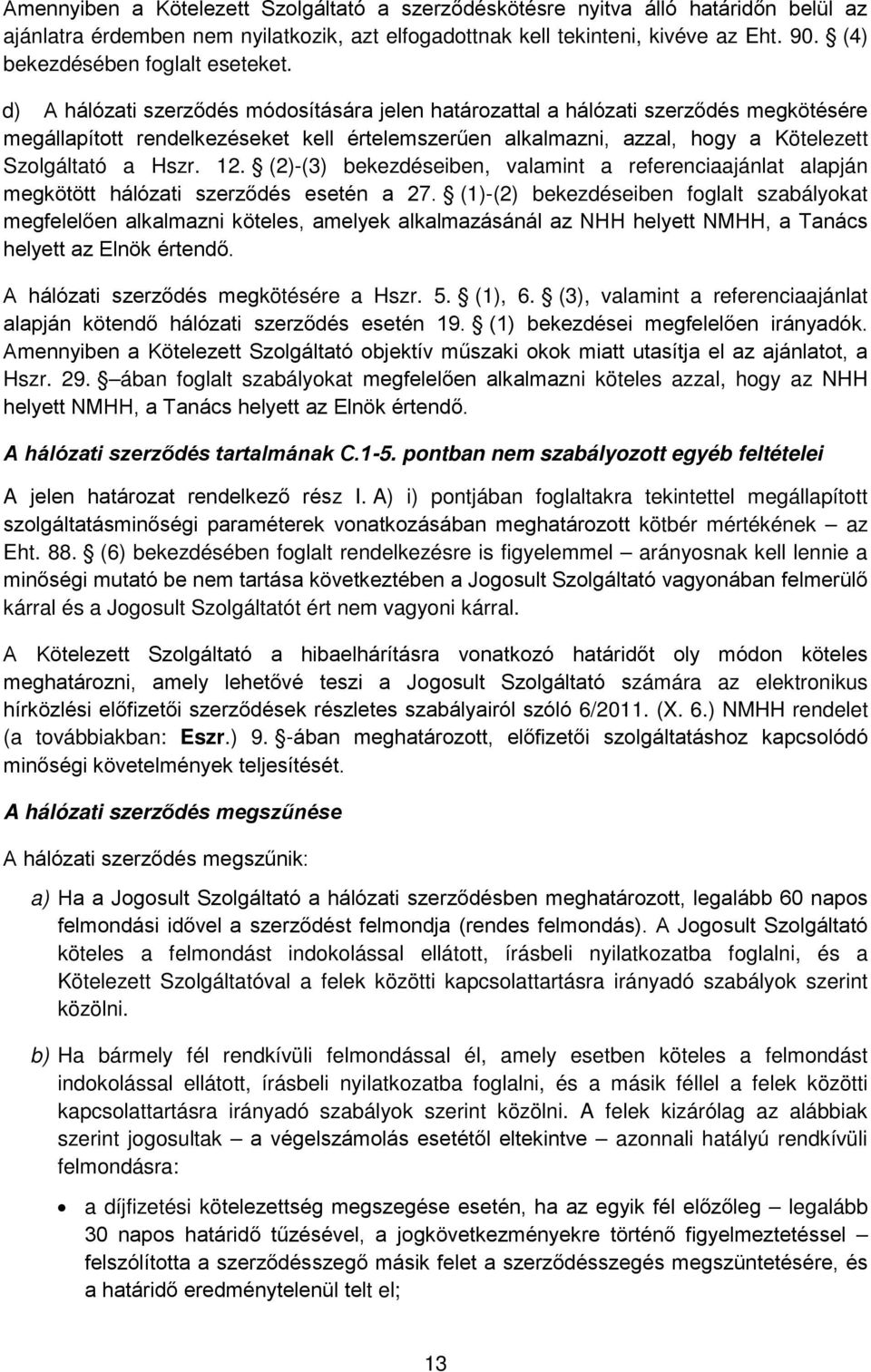 d) A hálózati szerződés módosítására jelen határozattal a hálózati szerződés megkötésére megállapított rendelkezéseket kell értelemszerűen alkalmazni, azzal, hogy a Kötelezett Szolgáltató a Hszr. 12.