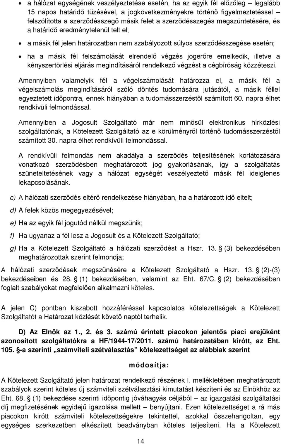 jogerőre emelkedik, illetve a kényszertörlési eljárás megindításáról rendelkező végzést a cégbíróság közzéteszi.