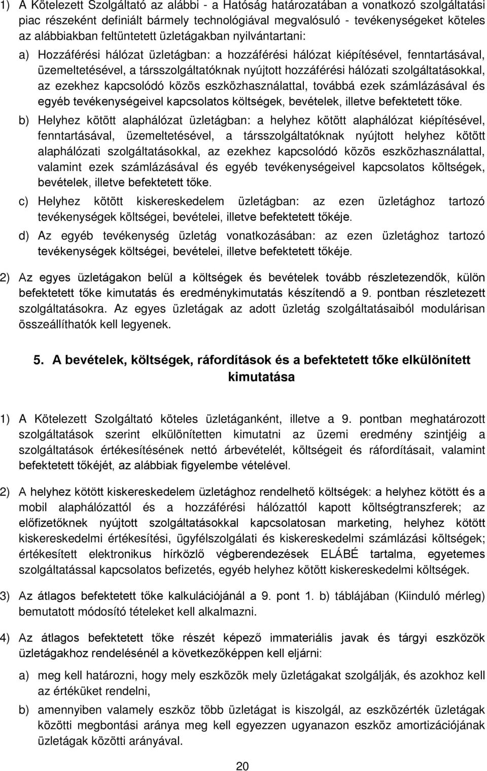 szolgáltatásokkal, az ezekhez kapcsolódó közös eszközhasználattal, továbbá ezek számlázásával és egyéb tevékenységeivel kapcsolatos költségek, bevételek, illetve befektetett tőke.