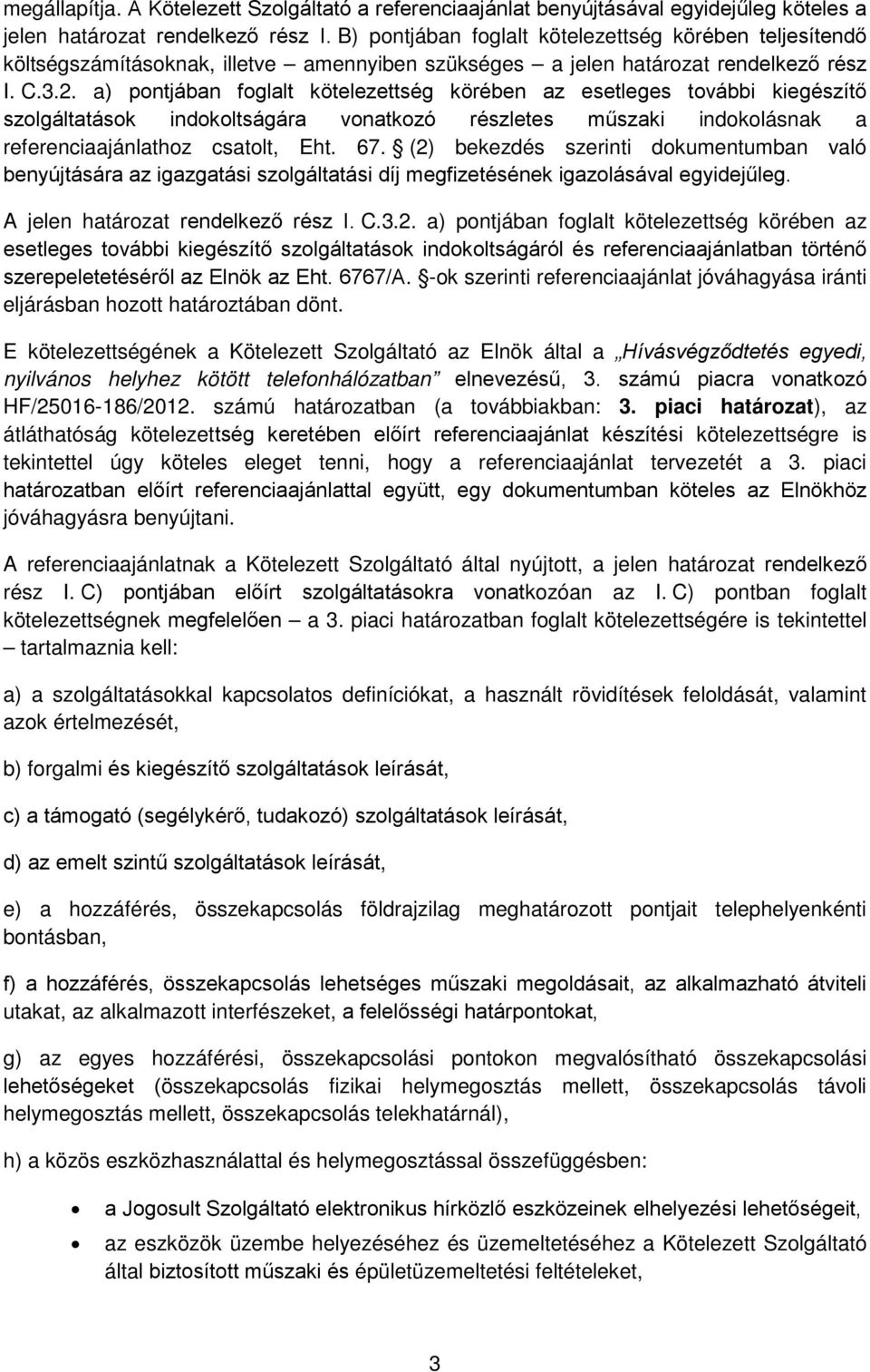 a) pontjában foglalt kötelezettség körében az esetleges további kiegészítő szolgáltatások indokoltságára vonatkozó részletes műszaki indokolásnak a referenciaajánlathoz csatolt, Eht. 67.