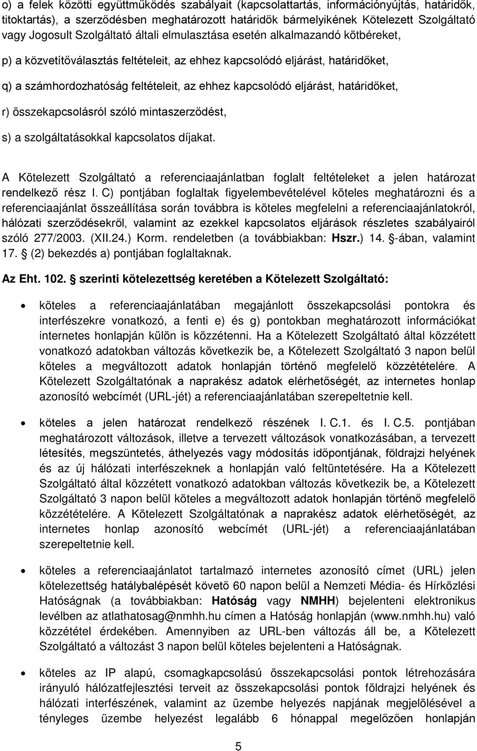 eljárást, határidőket, r) összekapcsolásról szóló mintaszerződést, s) a szolgáltatásokkal kapcsolatos díjakat.