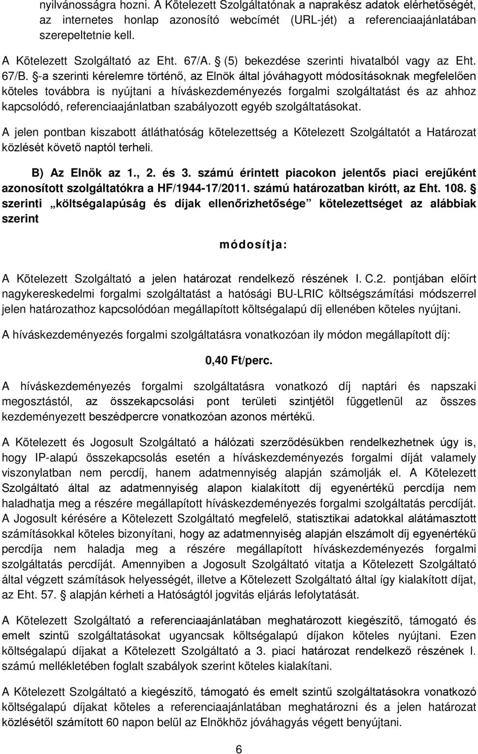 -a szerinti kérelemre történő, az Elnök által jóváhagyott módosításoknak megfelelően köteles továbbra is nyújtani a híváskezdeményezés forgalmi szolgáltatást és az ahhoz kapcsolódó,