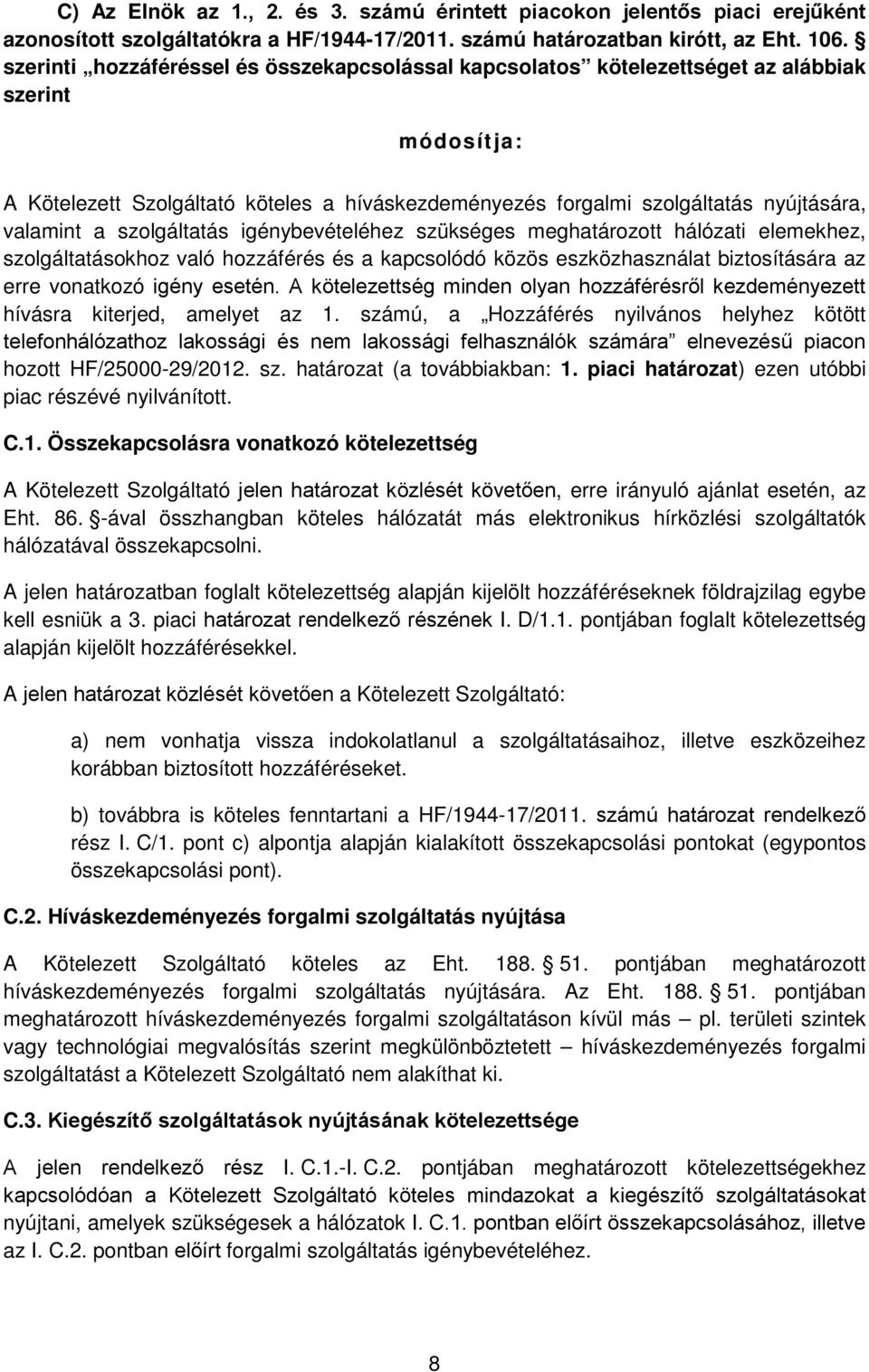 a szolgáltatás igénybevételéhez szükséges meghatározott hálózati elemekhez, szolgáltatásokhoz való hozzáférés és a kapcsolódó közös eszközhasználat biztosítására az erre vonatkozó igény esetén.