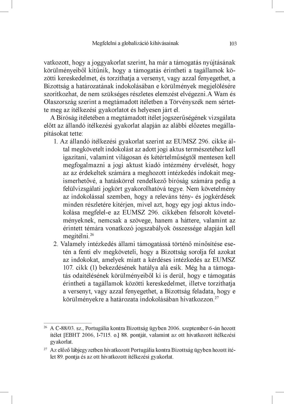 a Wam és Olaszország szerint a megtámadott ítéletben a Törvényszék nem sértette meg az ítélkezési gyakorlatot és helyesen járt el.