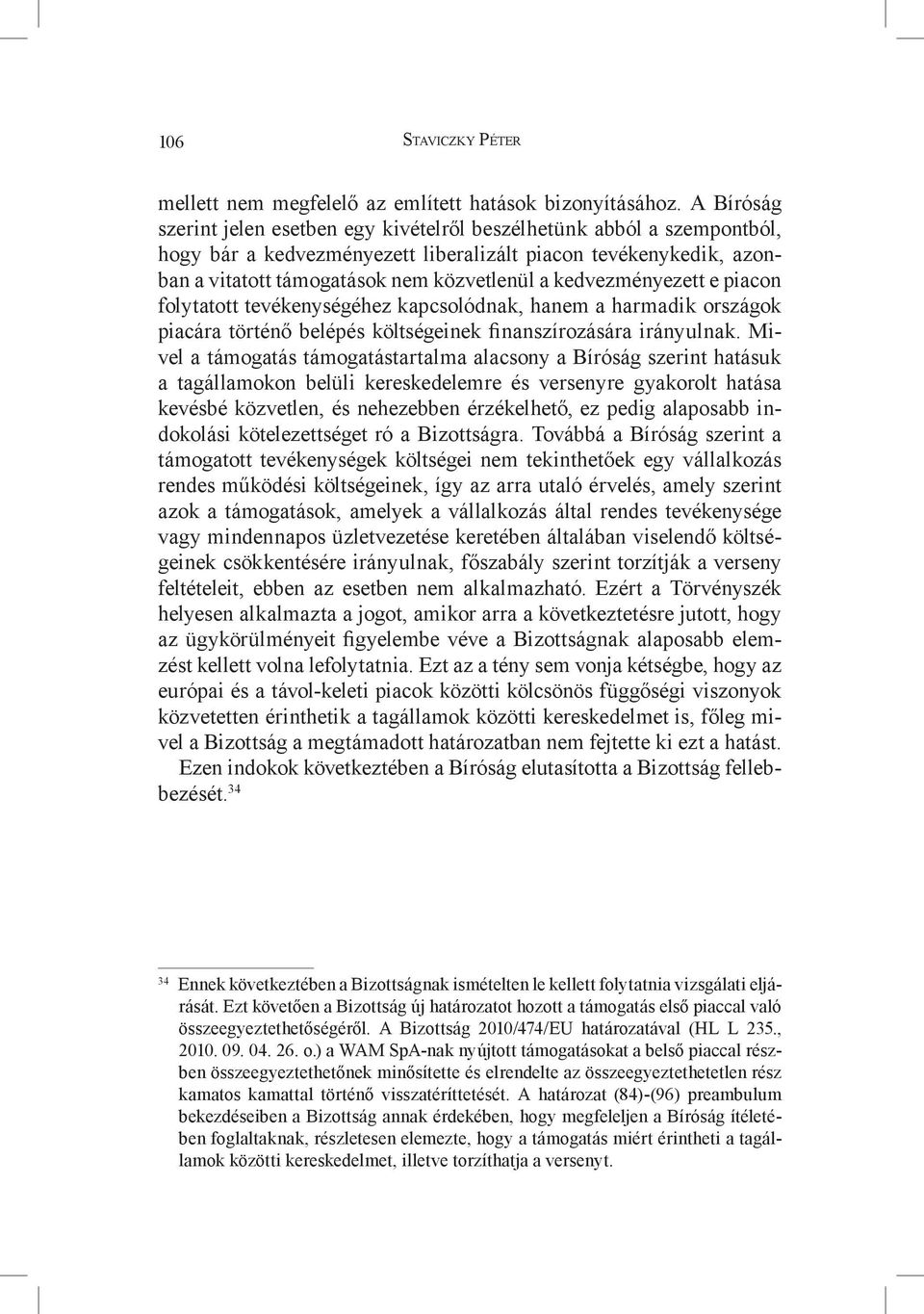 kedvezményezett e piacon folytatott tevékenységéhez kapcsolódnak, hanem a harmadik országok piacára történő belépés költségeinek finanszírozására irányulnak.