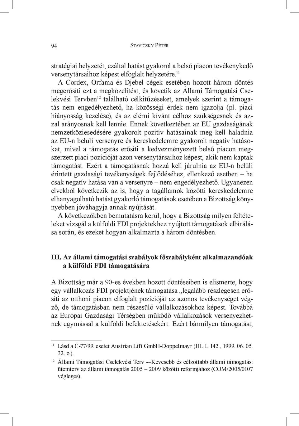 támogatás nem engedélyezhető, ha közösségi érdek nem igazolja (pl. piaci hiányosság kezelése), és az elérni kívánt célhoz szükségesnek és azzal arányosnak kell lennie.