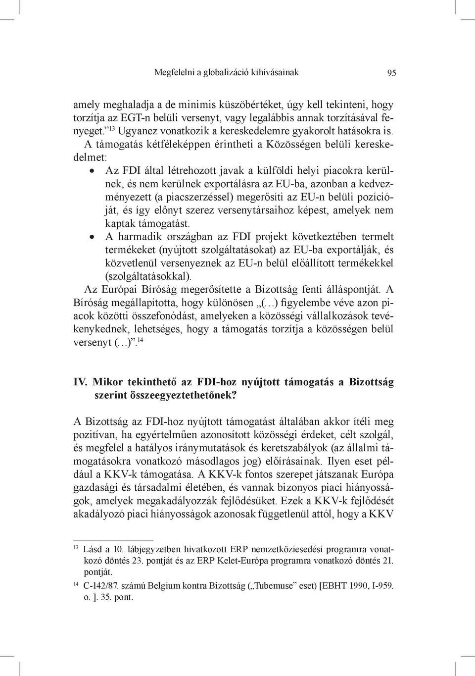 A támogatás kétféleképpen érintheti a Közösségen belüli kereskedelmet: Az FDI által létrehozott javak a külföldi helyi piacokra kerülnek, és nem kerülnek exportálásra az EU-ba, azonban a